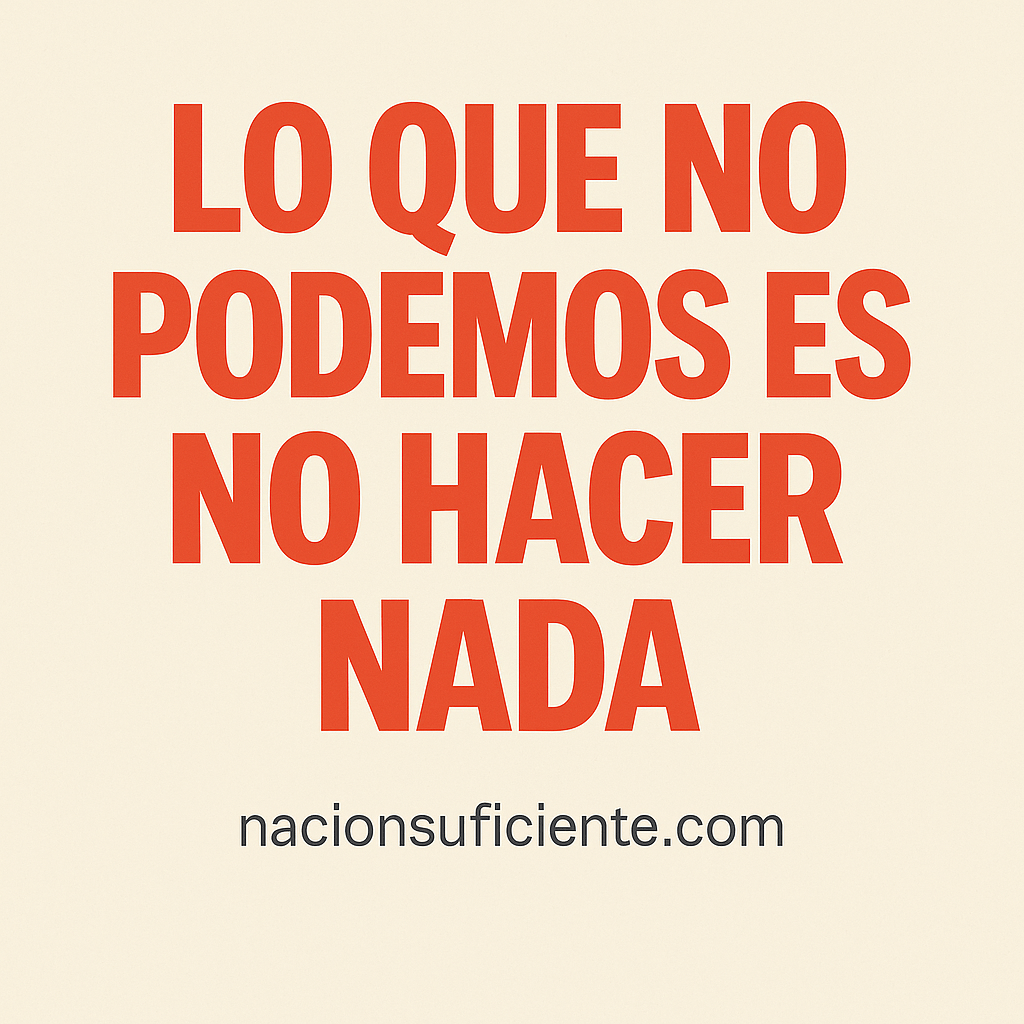 Lo que no podemos es no hacer&nbsp;nada